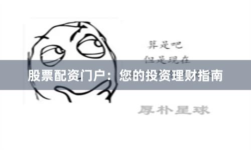 股票配资门户：您的投资理财指南